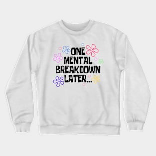 One Mental Breakdown Later Crewneck Sweatshirt